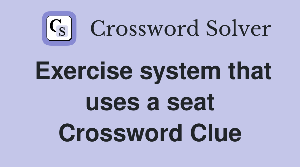 Exercise system that uses a seat - Crossword Clue Answers - Crossword